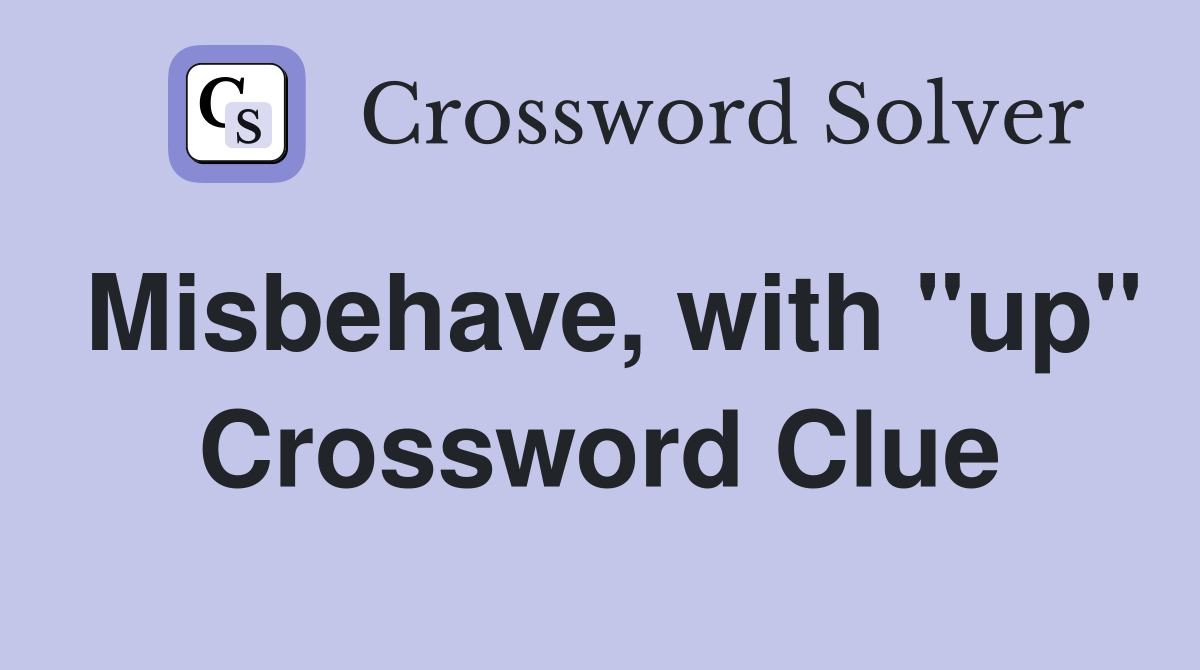 Misbehave, with "up" Crossword Clue