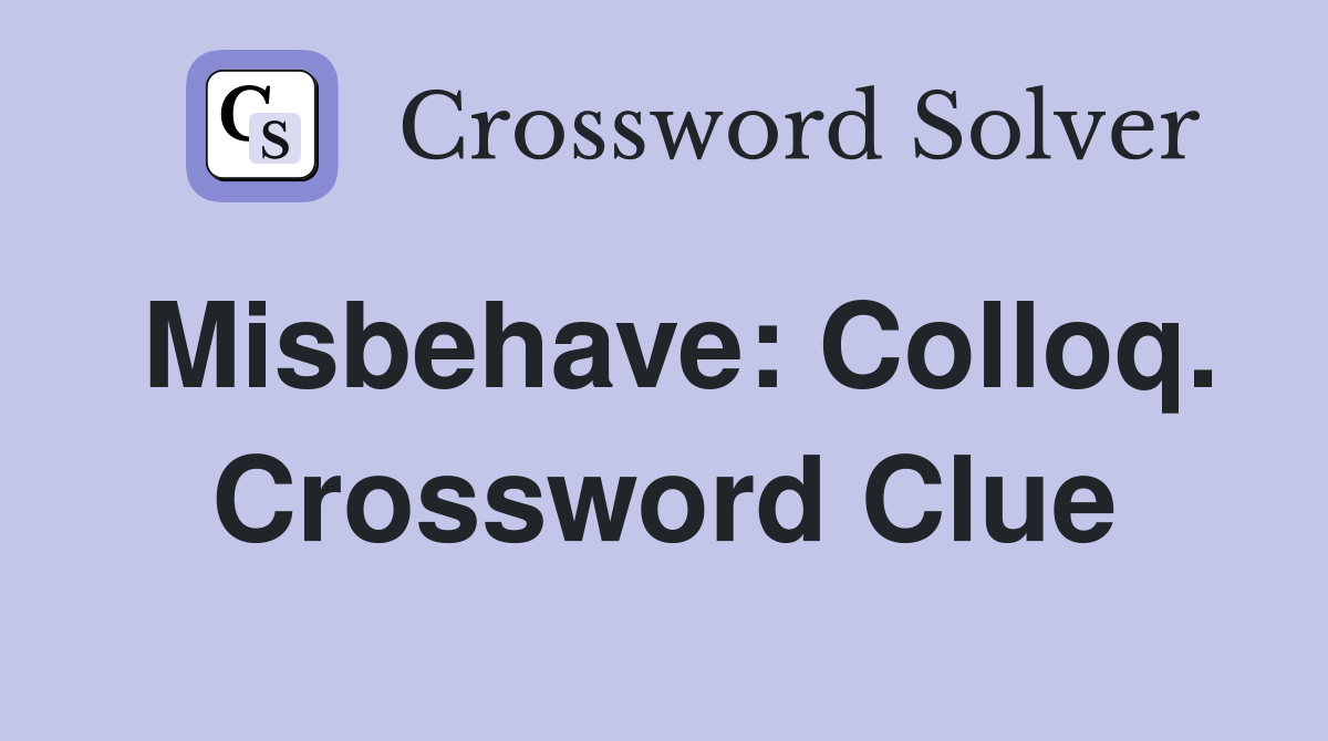 Misbehave: Colloq. Crossword Clue