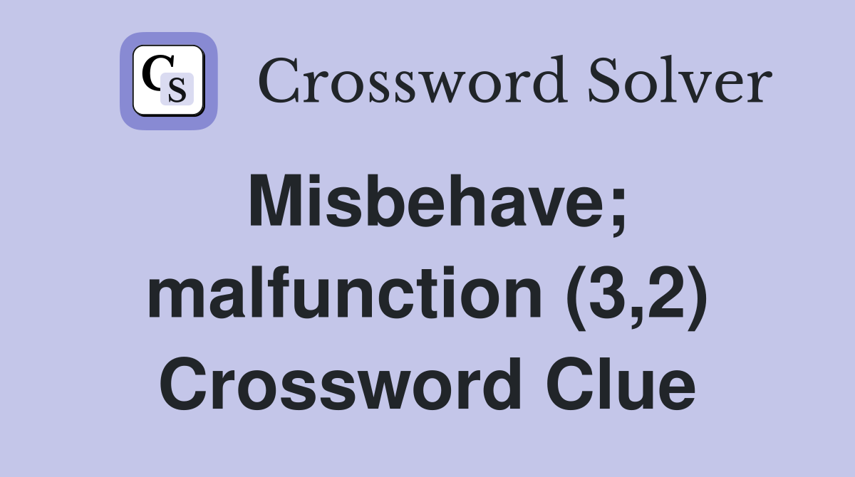 Misbehave; malfunction (3,2) Crossword Clue