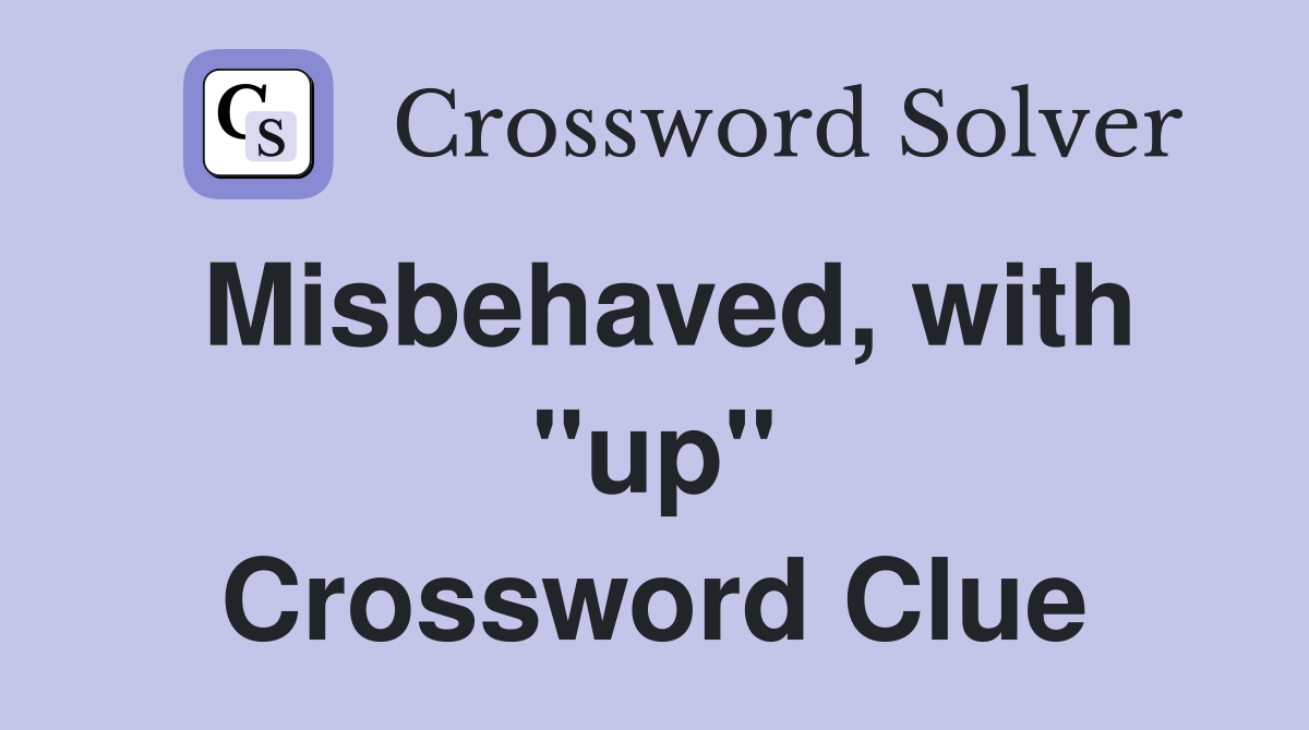 Misbehaved, with "up" Crossword Clue