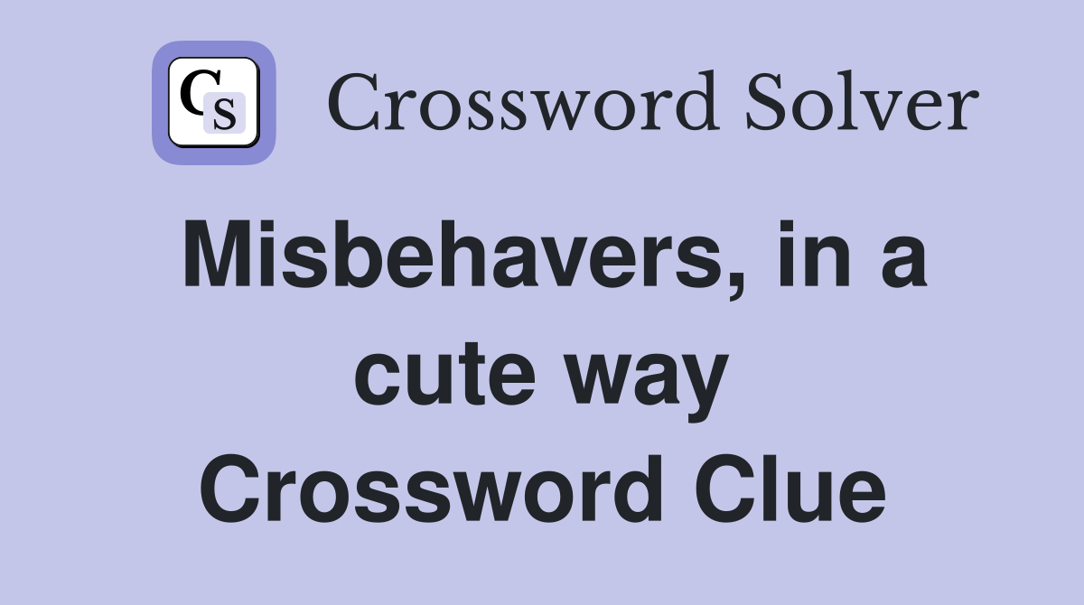 Misbehavers, in a cute way Crossword Clue