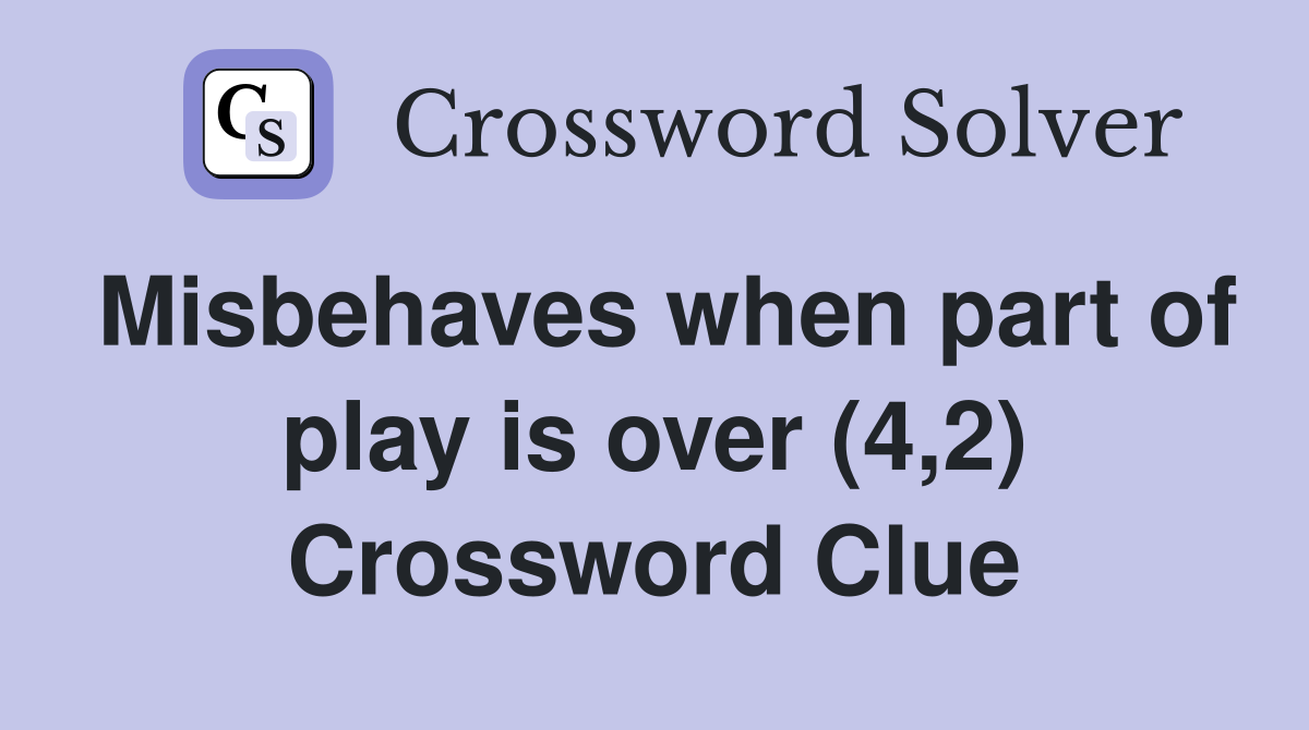 Misbehaves when part of play is over (4,2) Crossword Clue