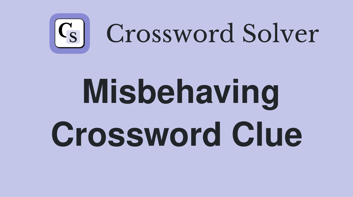 Misbehaving Crossword Clue