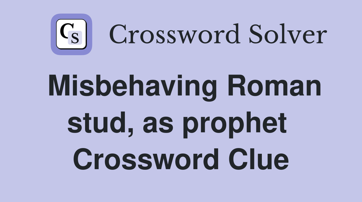 Misbehaving Roman stud, as prophet  Crossword Clue