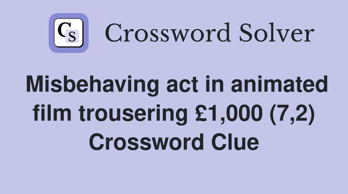 Misbehaving act in animated film trousering £1,000 (7,2) Crossword Clue
