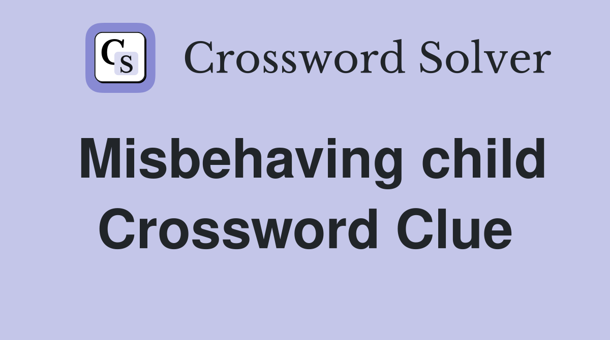 Misbehaving child Crossword Clue