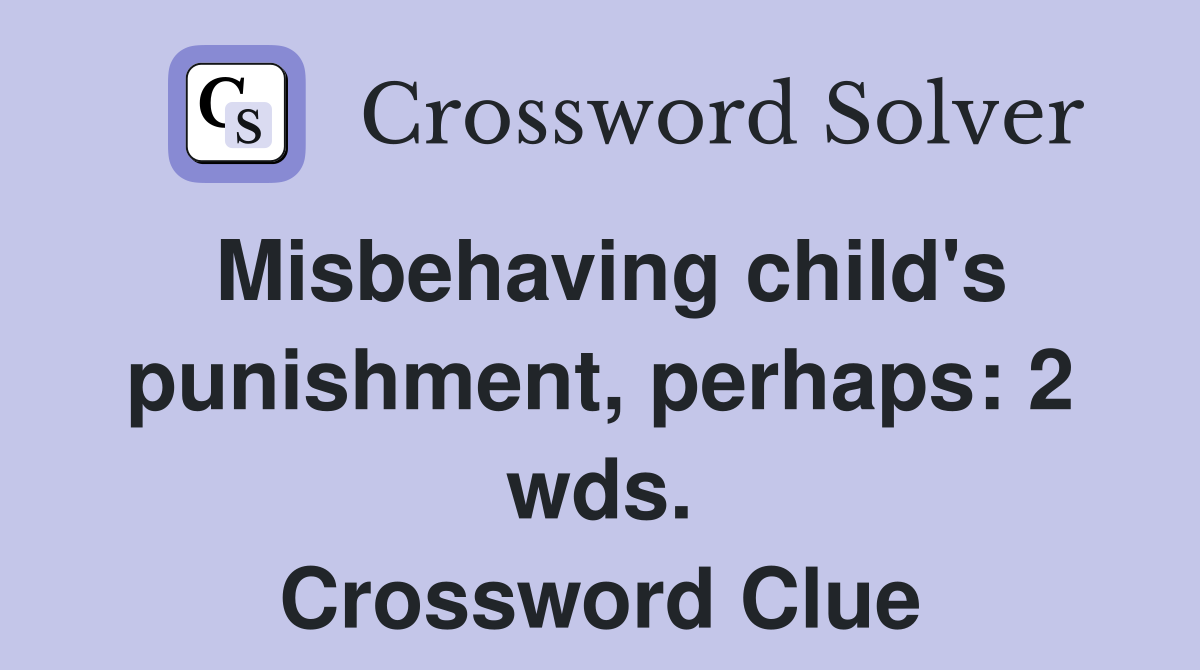 Misbehaving child's punishment, perhaps: 2 wds. Crossword Clue