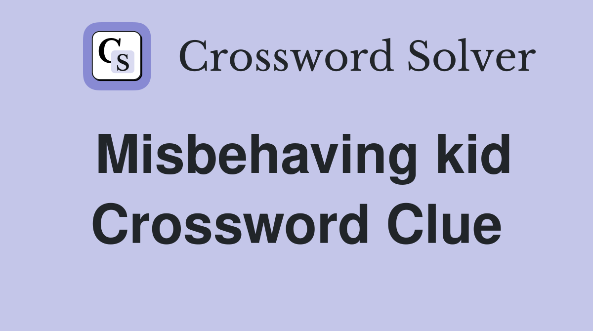 Misbehaving kid Crossword Clue