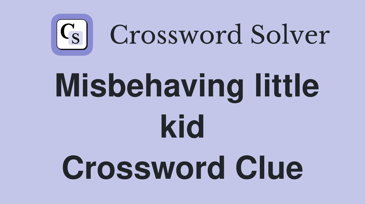 Misbehaving little kid Crossword Clue