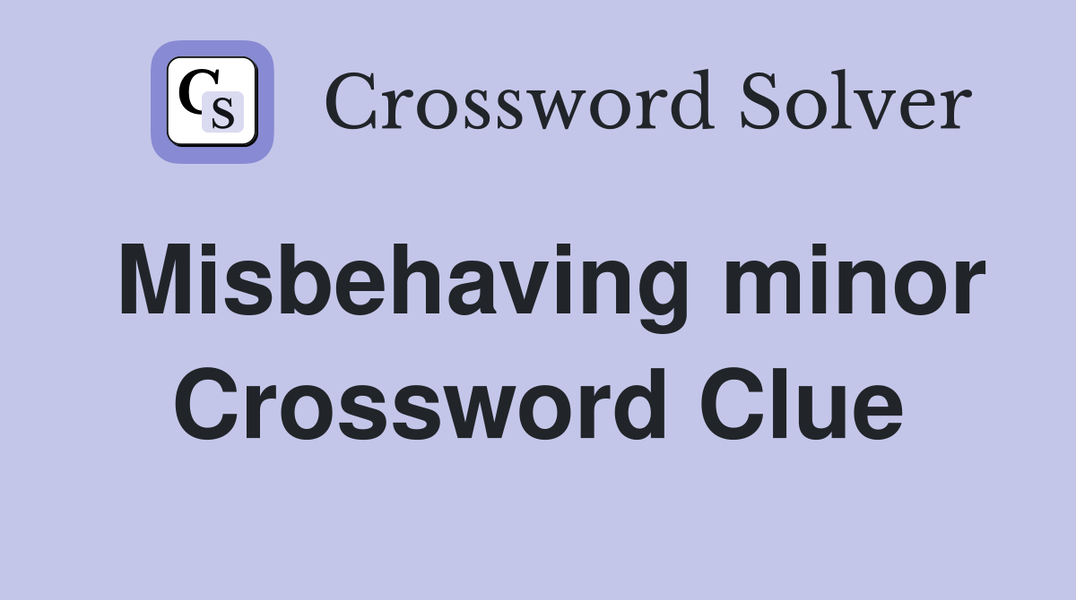 Misbehaving minor Crossword Clue