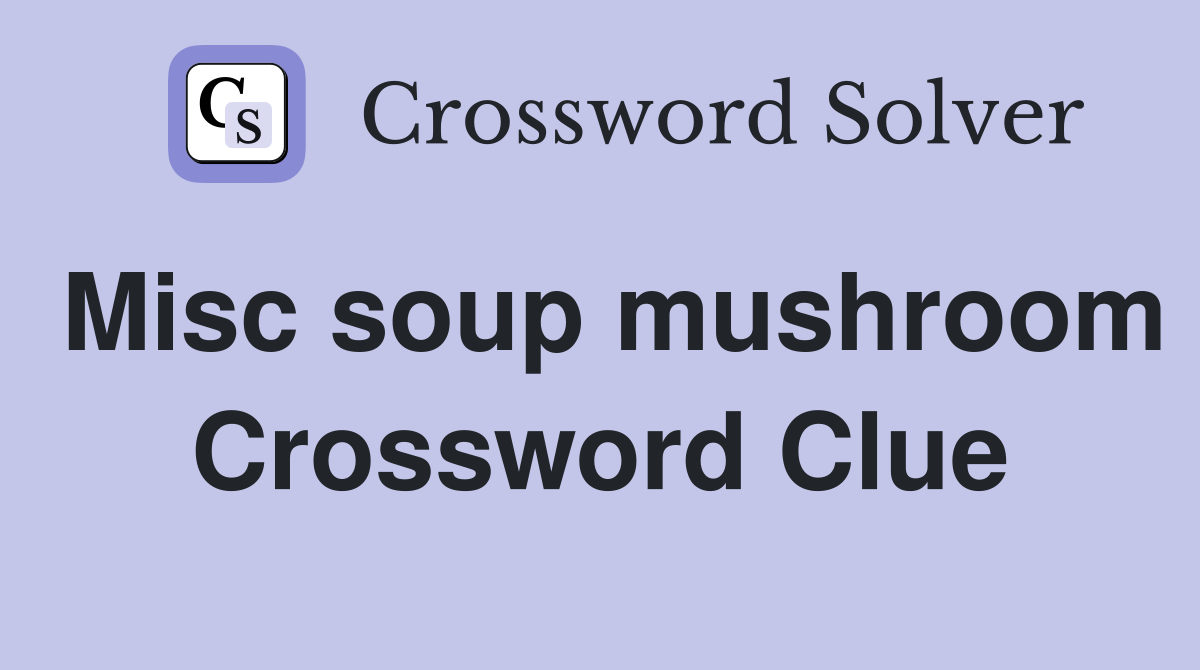 Misc soup mushroom Crossword Clue