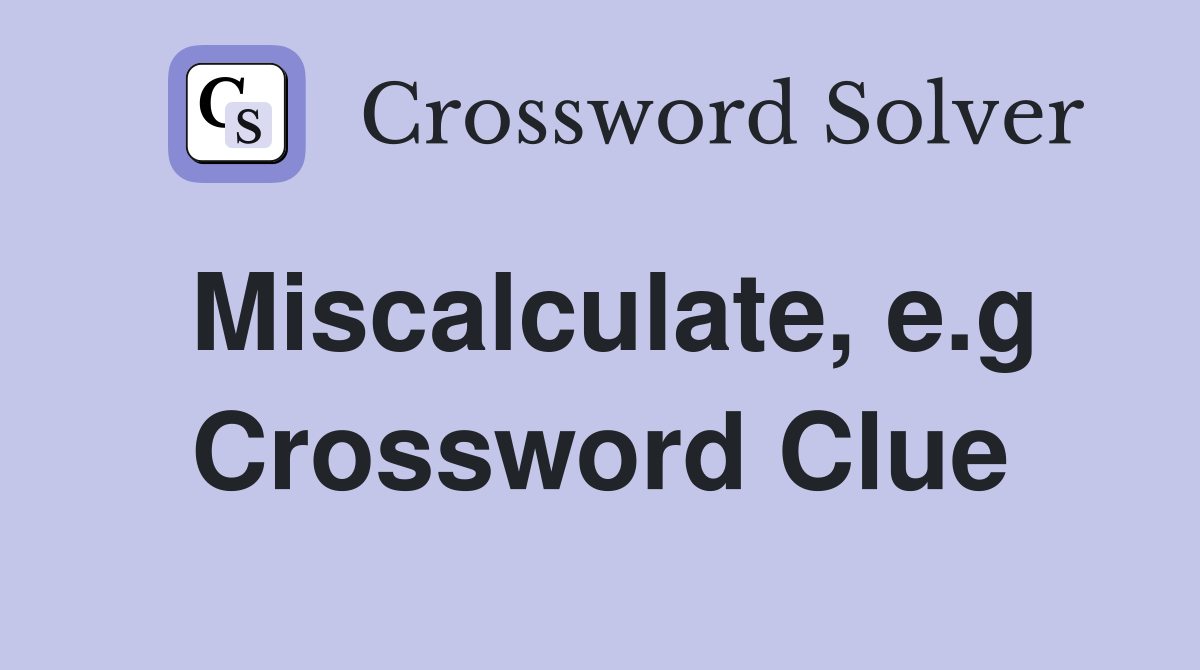 Miscalculate, e.g Crossword Clue