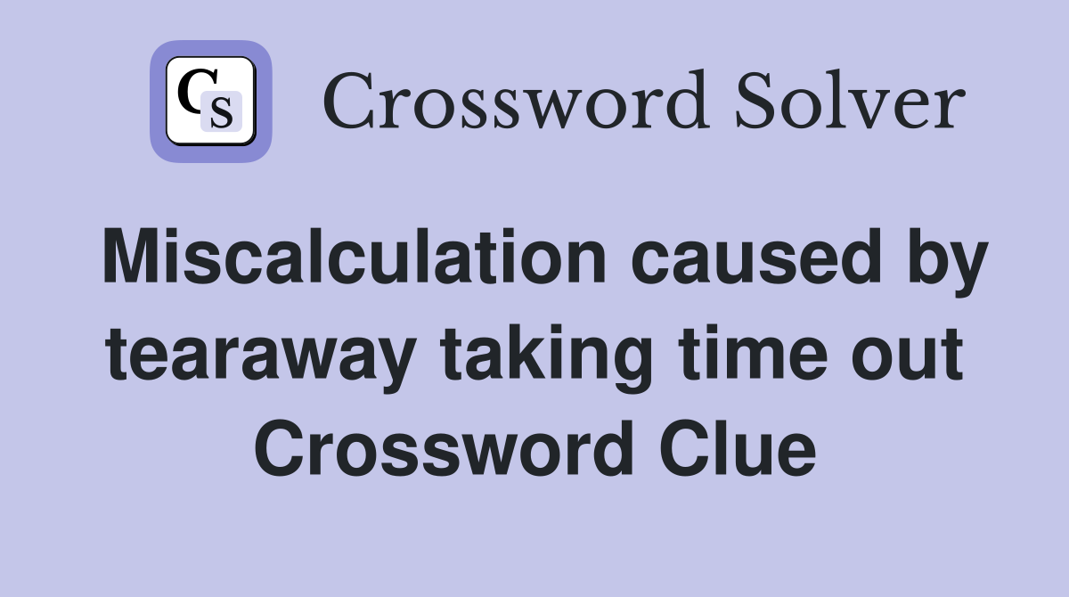 Miscalculation caused by tearaway taking time out Crossword Clue