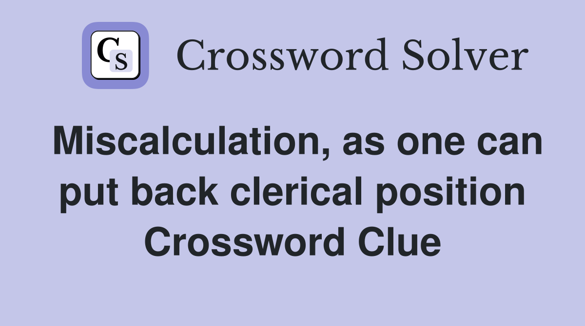 Miscalculation, as one can put back clerical position Crossword Clue