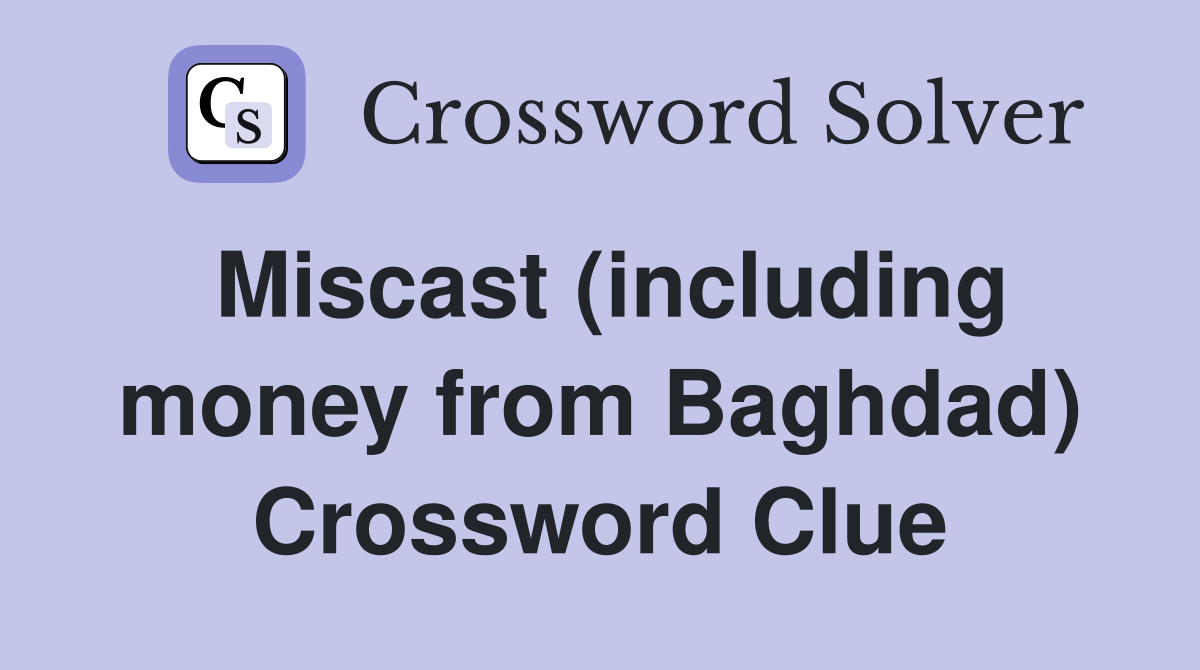 Miscast (including money from Baghdad) Crossword Clue