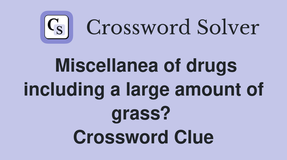 Miscellanea of drugs including a large amount of grass?  Crossword Clue