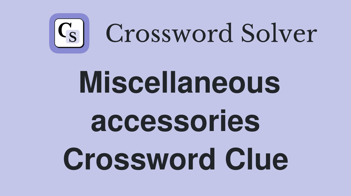 Miscellaneous accessories Crossword Clue