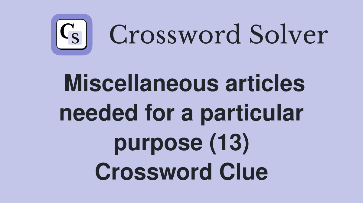 Miscellaneous articles needed for a particular purpose (13) Crossword Clue