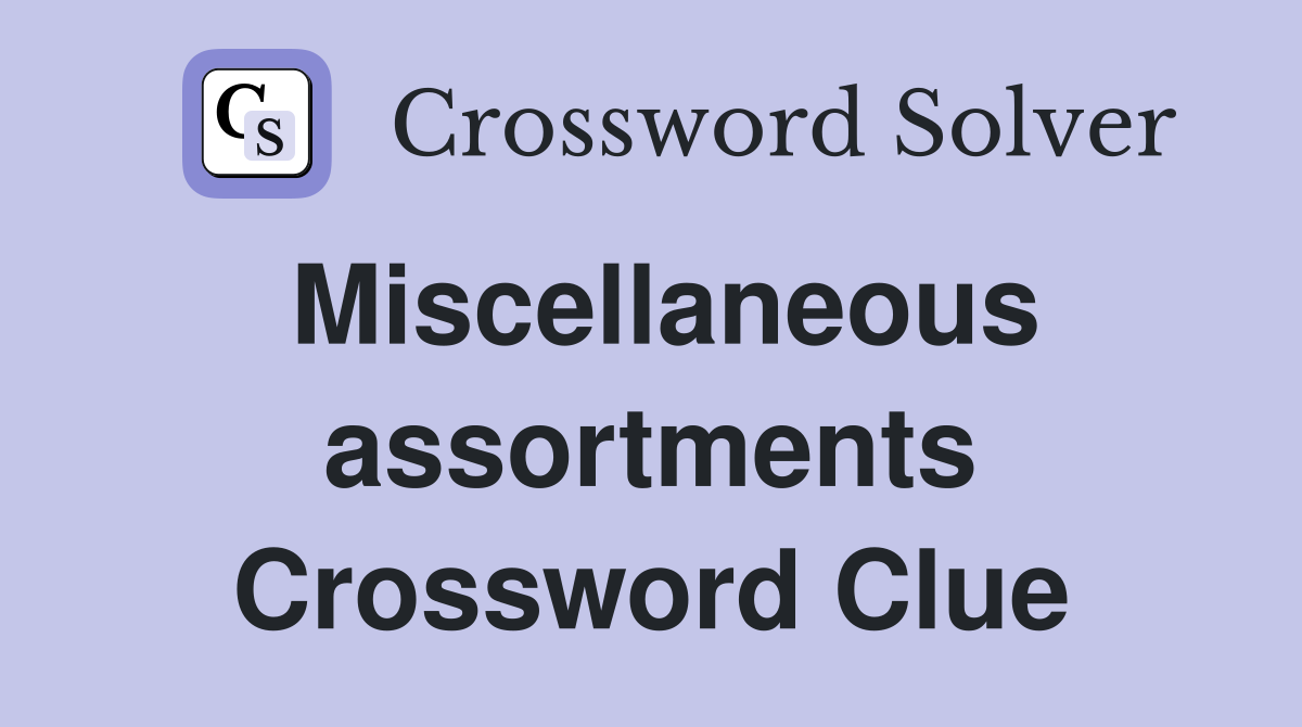 Miscellaneous assortments Crossword Clue