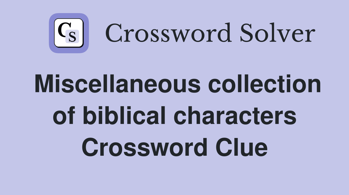 Miscellaneous collection of biblical characters Crossword Clue