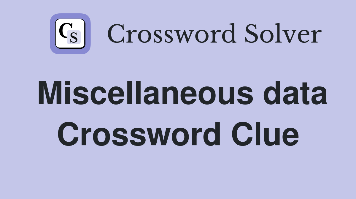Miscellaneous data Crossword Clue
