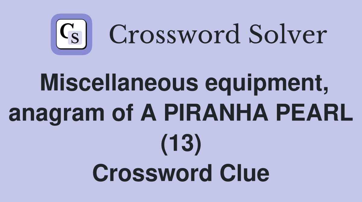Miscellaneous equipment, anagram of A PIRANHA PEARL (13) Crossword Clue