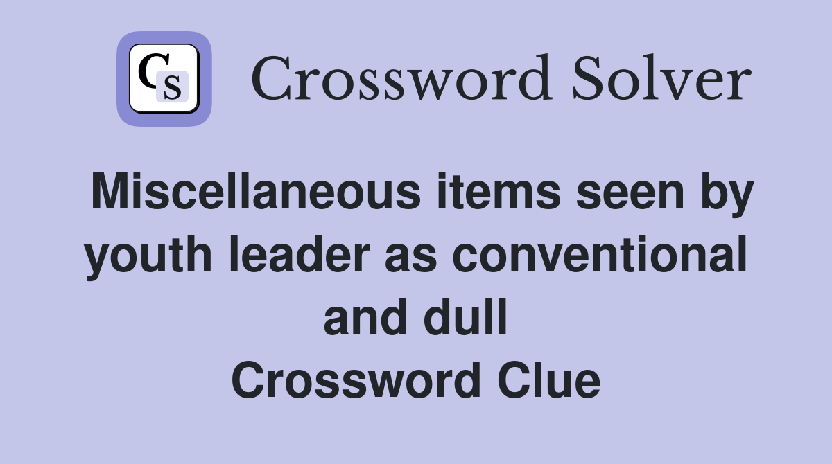 Miscellaneous items seen by youth leader as conventional and dull Crossword Clue