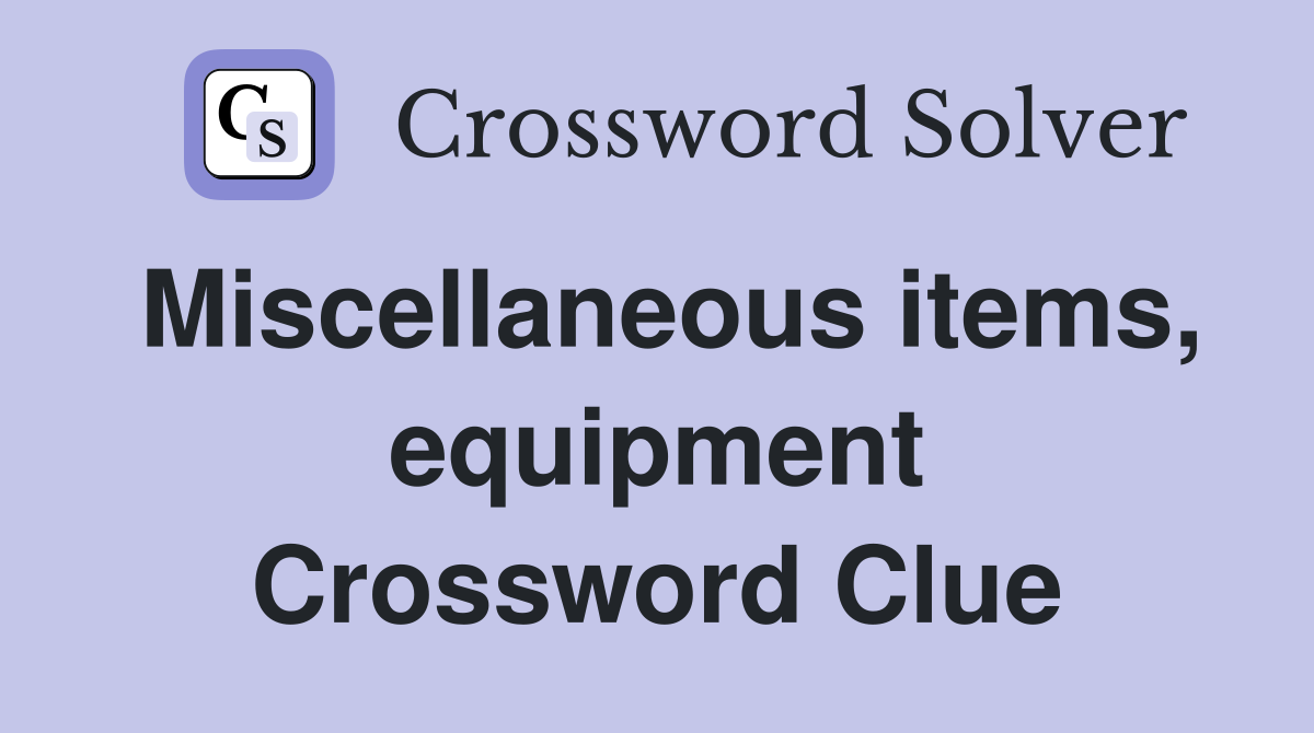 Miscellaneous items, equipment Crossword Clue