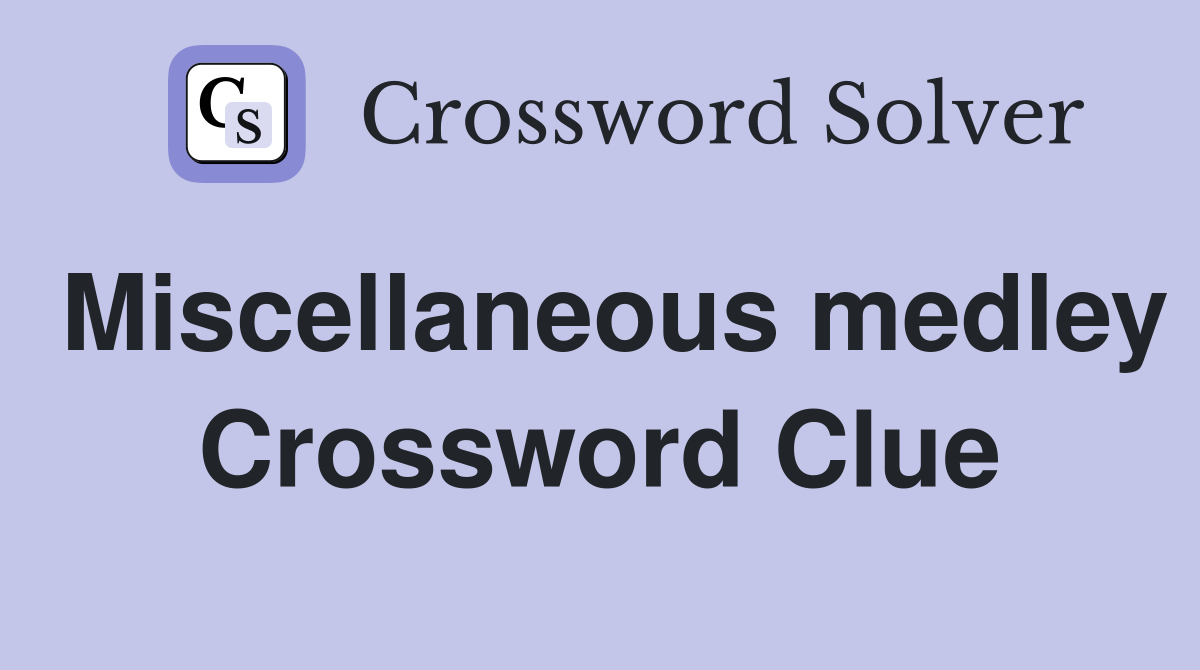 Miscellaneous medley Crossword Clue