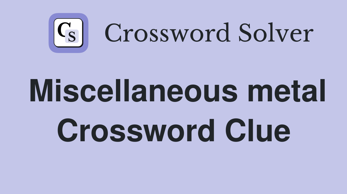 Miscellaneous metal Crossword Clue