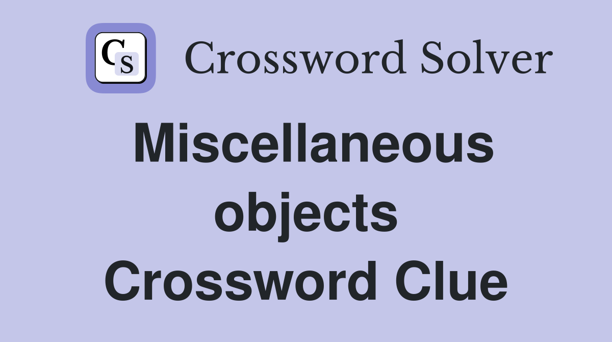 Miscellaneous objects Crossword Clue