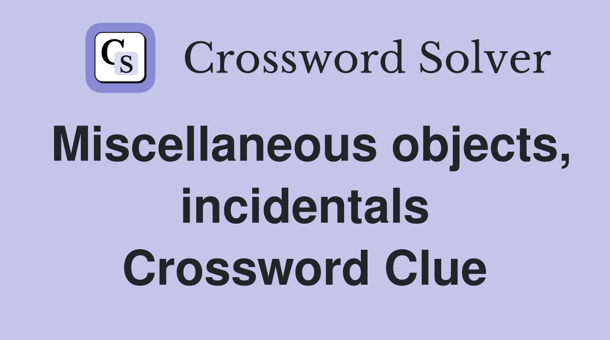 Miscellaneous objects, incidentals Crossword Clue