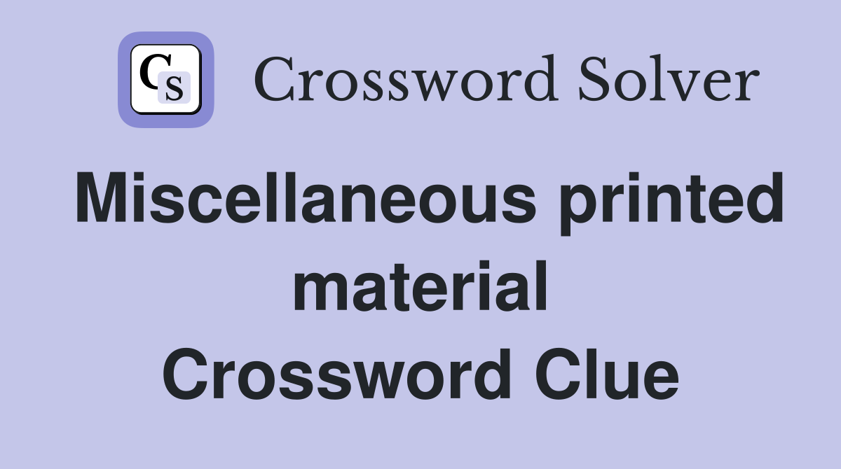 Miscellaneous printed material Crossword Clue