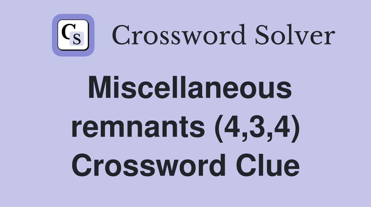 Miscellaneous remnants (4,3,4) Crossword Clue