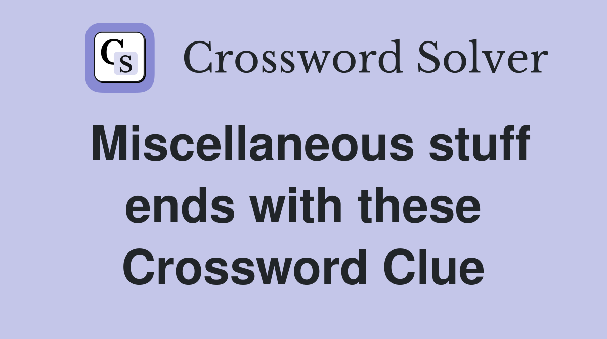 Miscellaneous stuff ends with these Crossword Clue