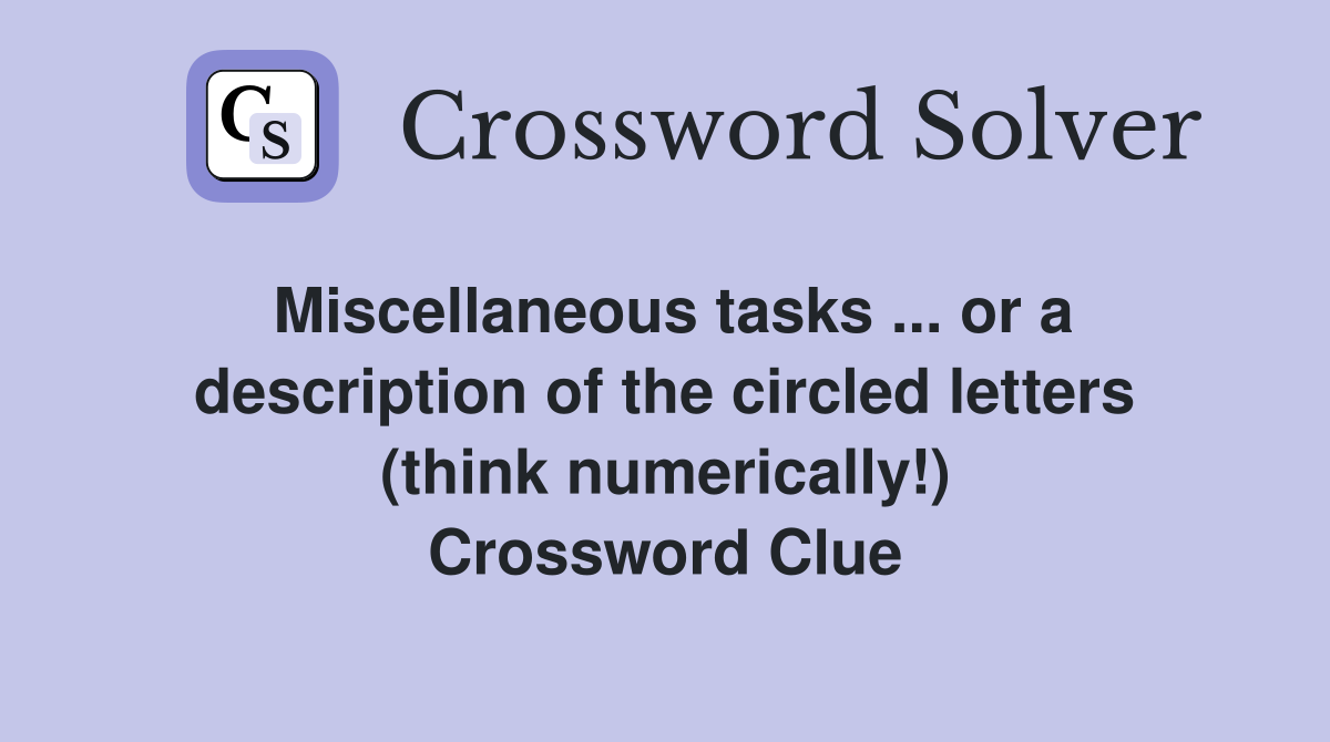 Miscellaneous tasks ... or a description of the circled letters (think numerically!) Crossword Clue