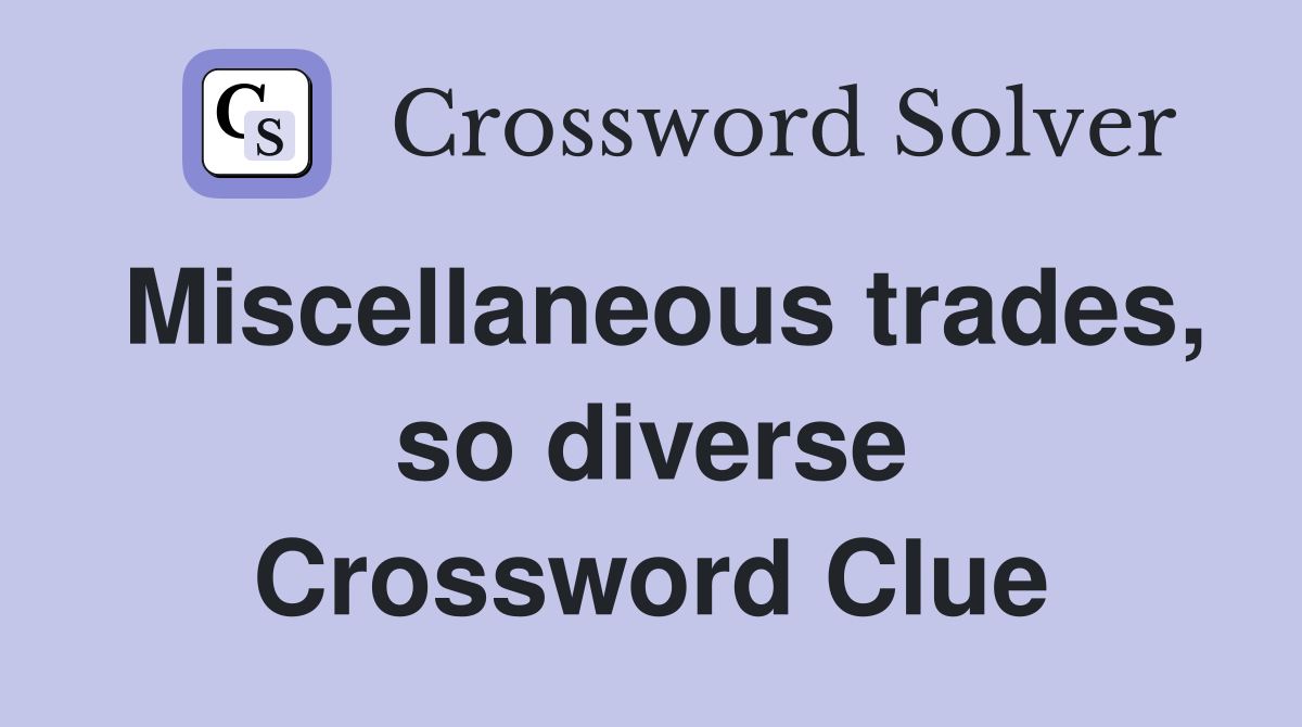 Miscellaneous trades, so diverse Crossword Clue