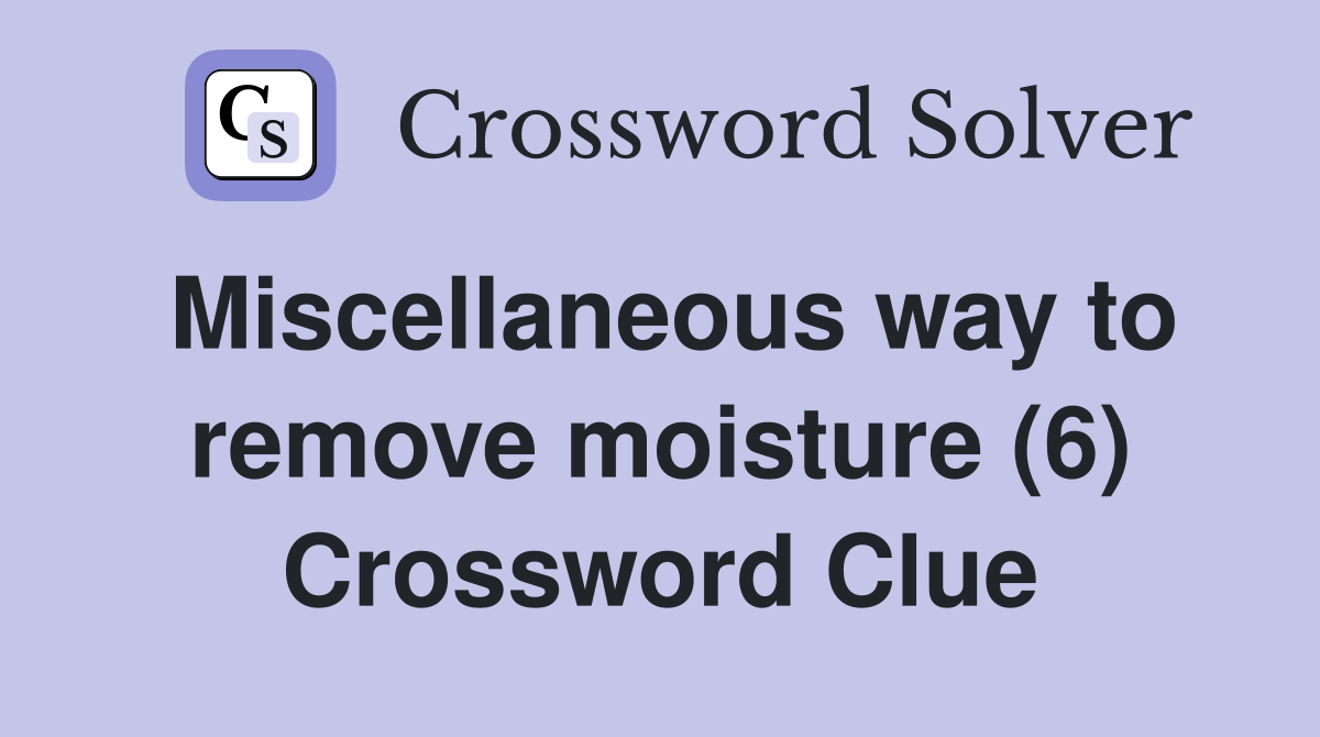 Miscellaneous way to remove moisture (6) Crossword Clue