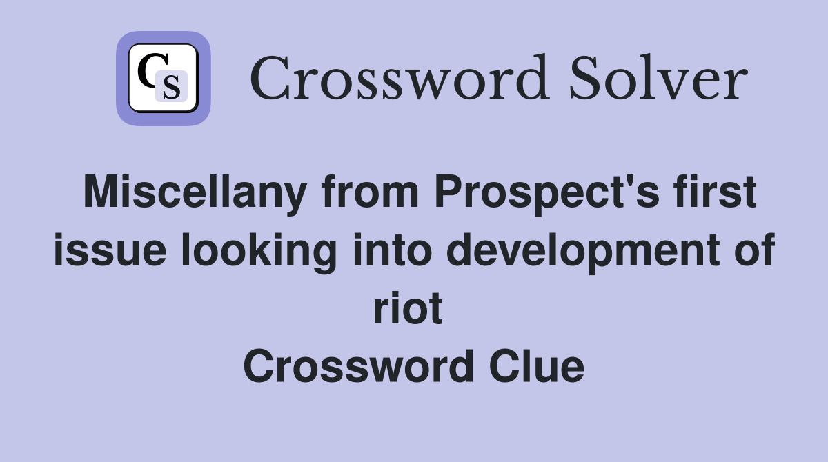 Miscellany from Prospect's first issue looking into development of riot  Crossword Clue