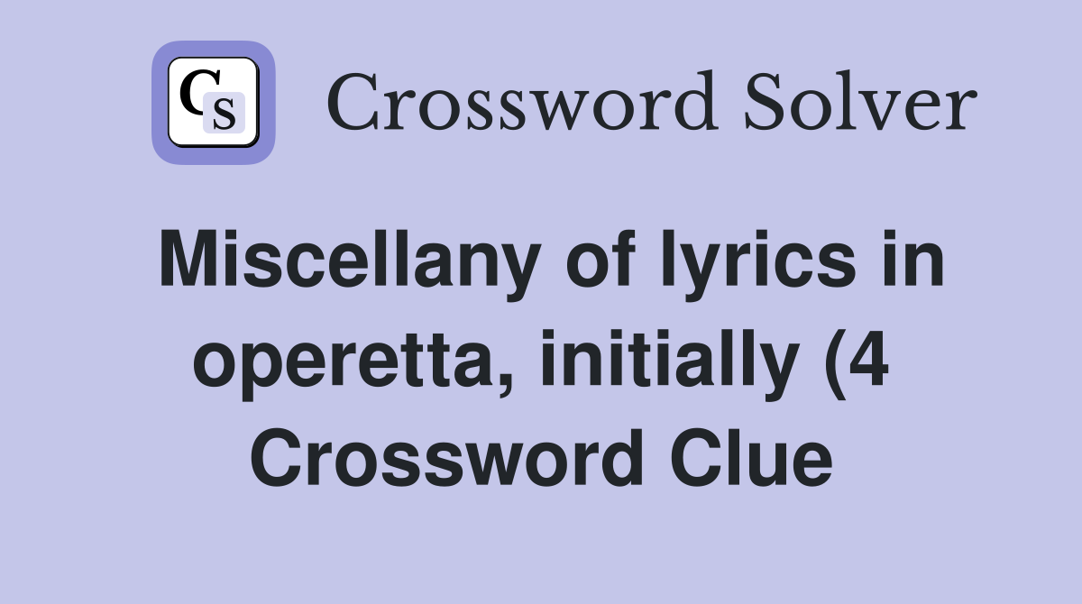 Miscellany of lyrics in operetta initially (4) Crossword Clue Miscellany of lyrics in operetta initially (4) Crossword Clue