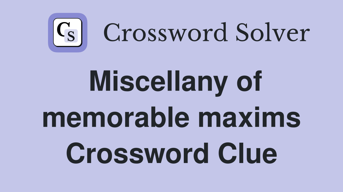 Miscellany of memorable maxims Crossword Clue