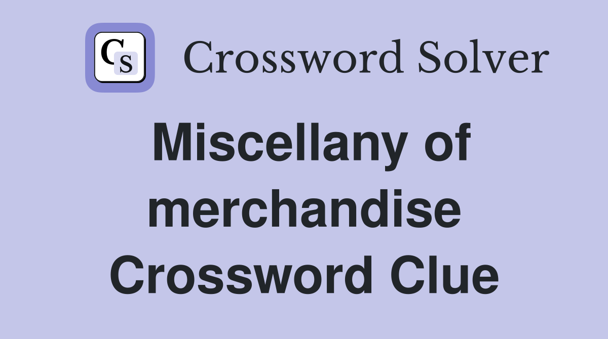 Miscellany of merchandise Crossword Clue