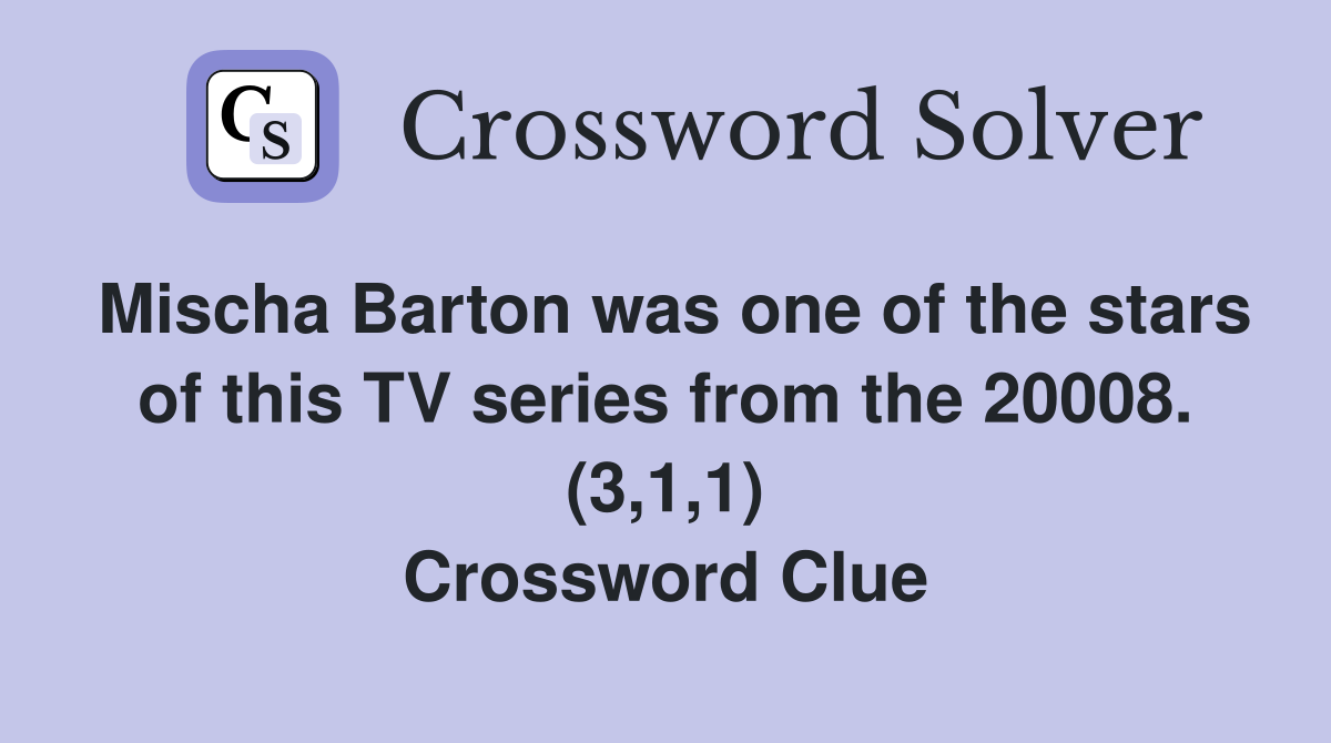 Mischa Barton was one of the stars of this TV series from the 20008. (3,1,1) Crossword Clue