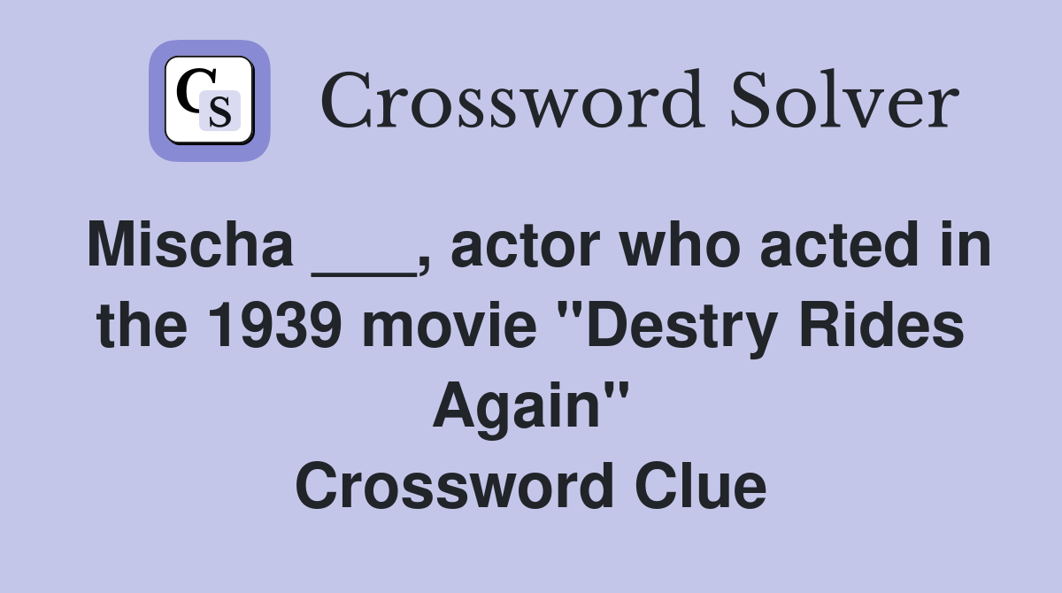 Mischa ___, actor who acted in the 1939 movie "Destry Rides Again" Crossword Clue