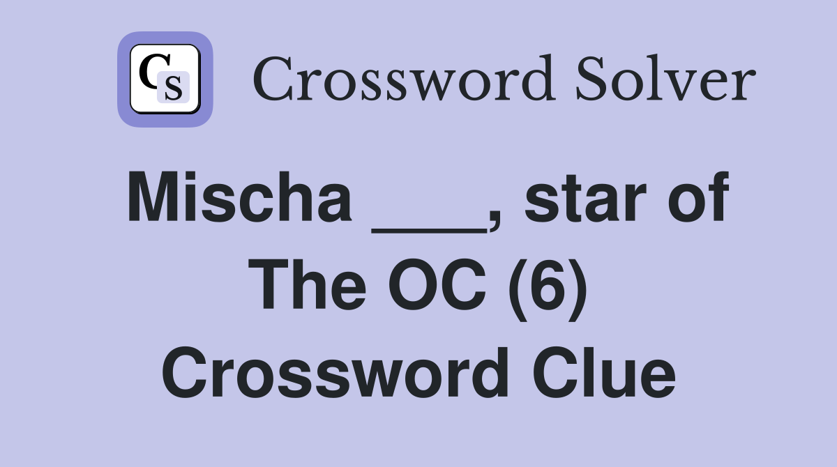 Mischa ___, star of The OC (6) Crossword Clue