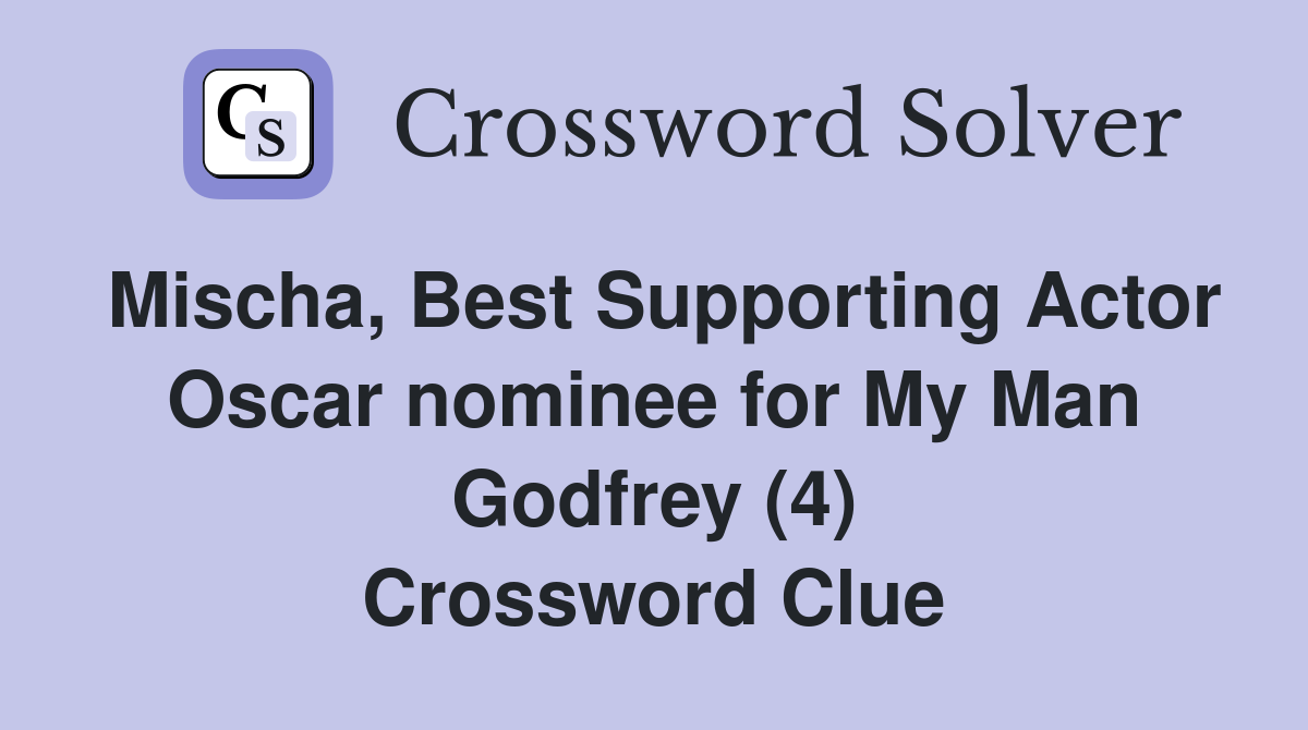 Mischa, Best Supporting Actor Oscar nominee for My Man Godfrey (4) Crossword Clue