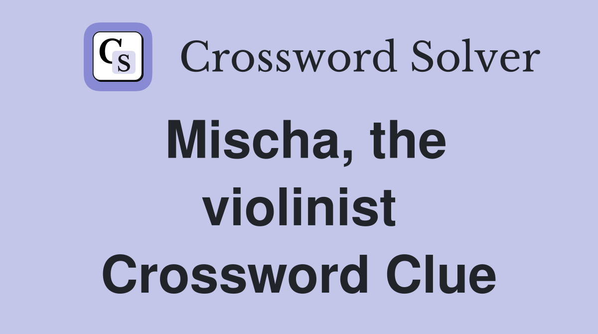 Mischa, the violinist Crossword Clue