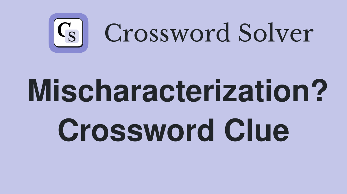 Mischaracterization? Crossword Clue