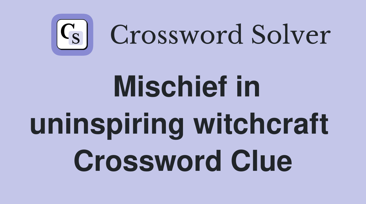 Mischief in uninspiring witchcraft  Crossword Clue