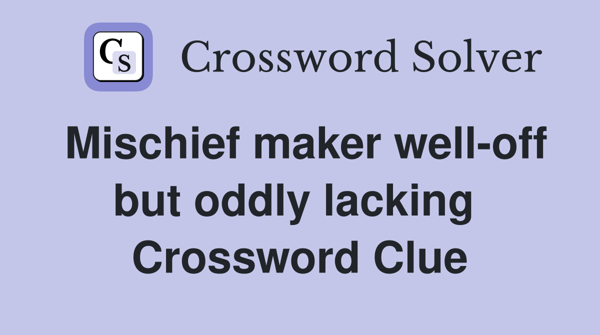 Mischief maker well-off but oddly lacking  Crossword Clue